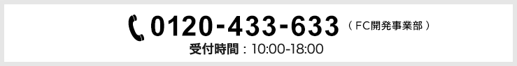 0120-433-633 ( FC事業部 ) 受付時間 : 10:00-18:00 