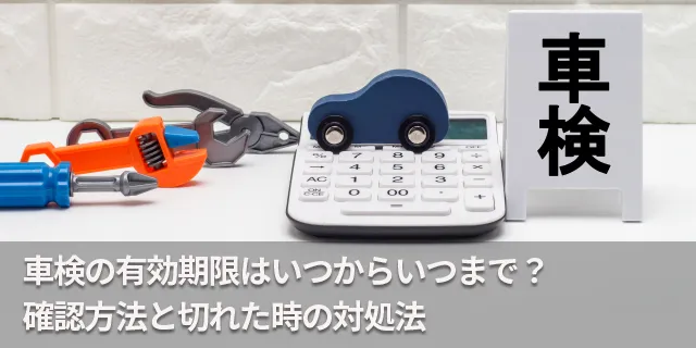 車検の有効期限はいつからいつまで？確認方法と切れた時の対処法