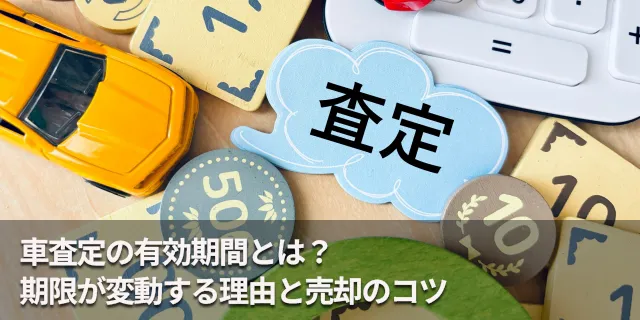 車査定の有効期間とは？期限が変動する理由と売却のコツ