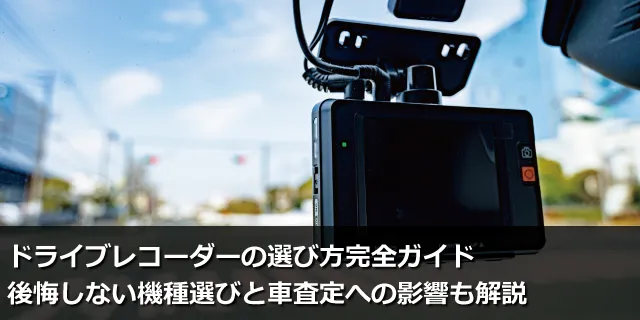 ドライブレコーダーの選び方完全ガイド｜後悔しない機種選びと車査定への影響も解説
