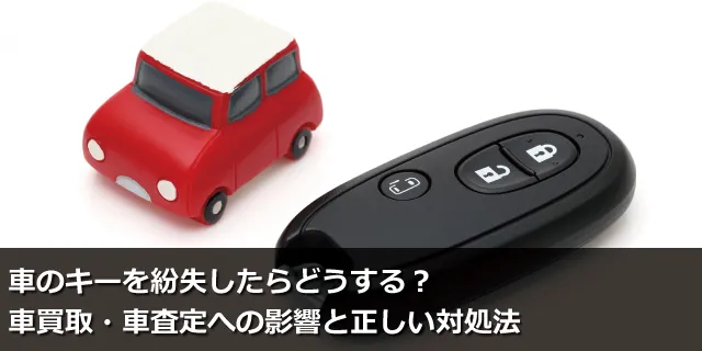 車のキーを紛失したらどうする？車買取・車査定への影響と正しい対処法