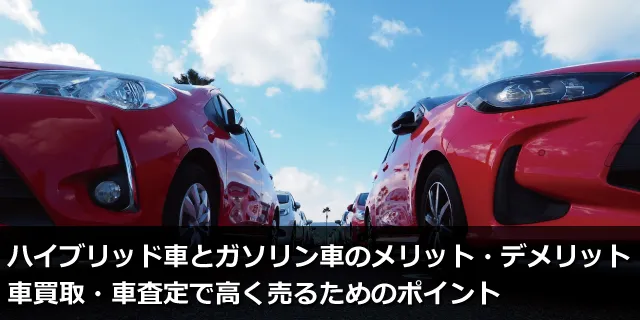 ハイブリッド車とガソリン車のメリット・デメリット｜車買取・車査定で高く売るためのポイント