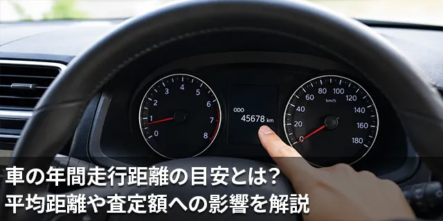 車の年間走行距離の目安とは？平均距離や査定額への影響を解説