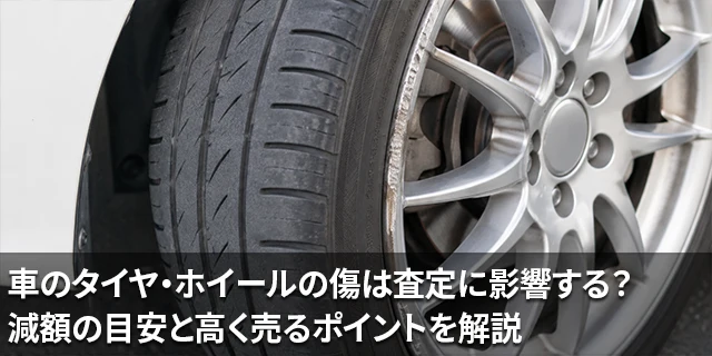 車のタイヤ・ホイールの傷は査定に影響する？減額の目安と高く売るポイントを解説